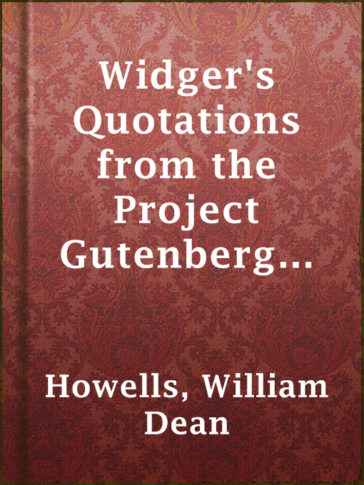 Title details for Widger's Quotations from the Project Gutenberg Editions of the Works of William Dean Howells by William Dean Howells - Available
